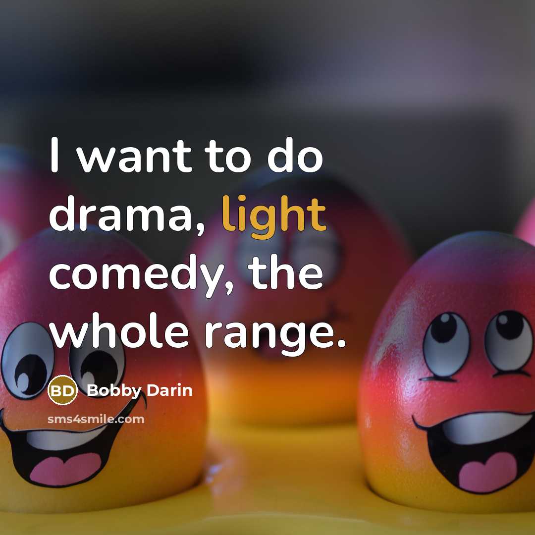 “I want to do drama, light comedy, the whole range.…” quote by Bobby Darin