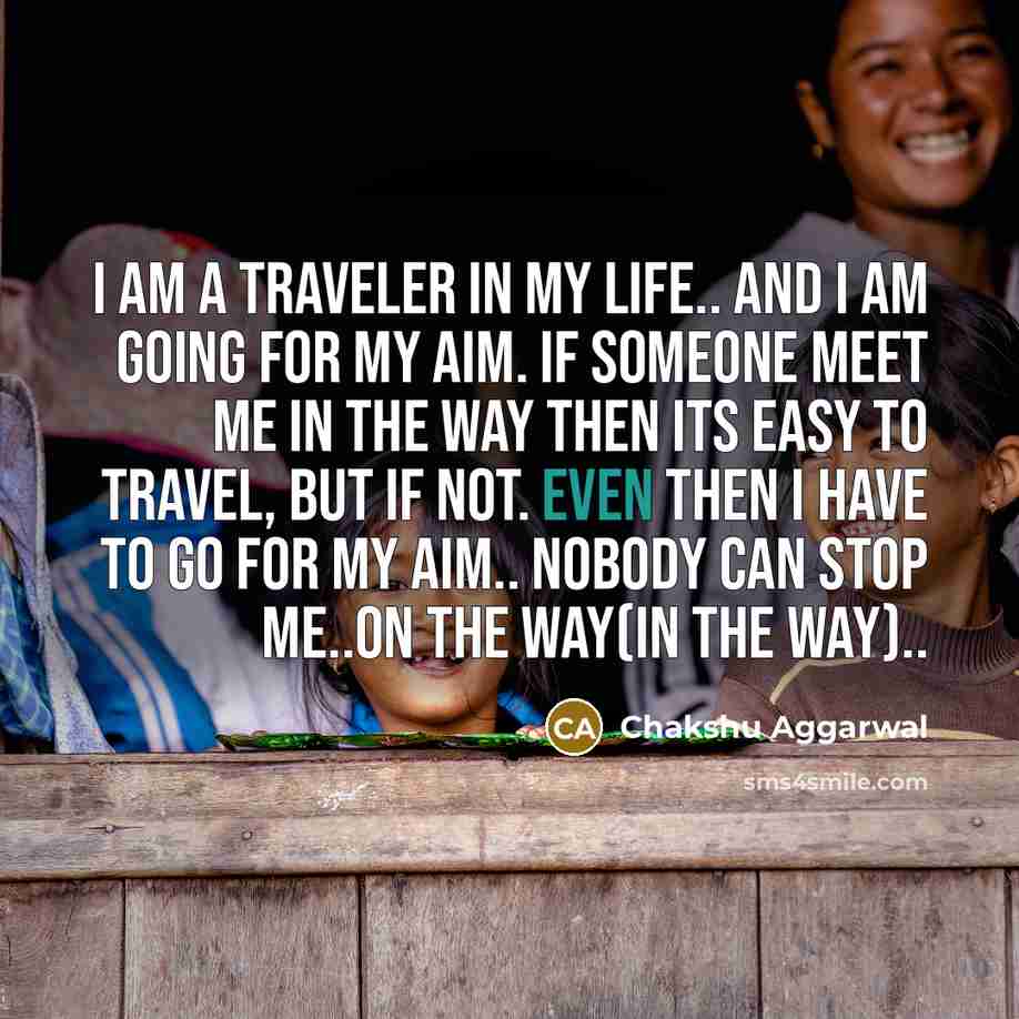 “I Am a Traveler In MY LIFE.. and I am…” quote by Chakshu Aggarwal