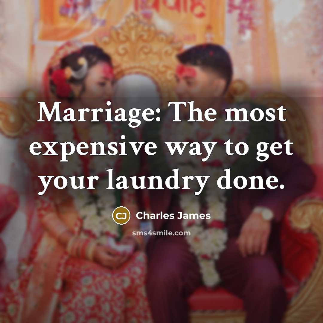 “Marriage: The most expensive way to get your laundry done.…” quote by Charles James