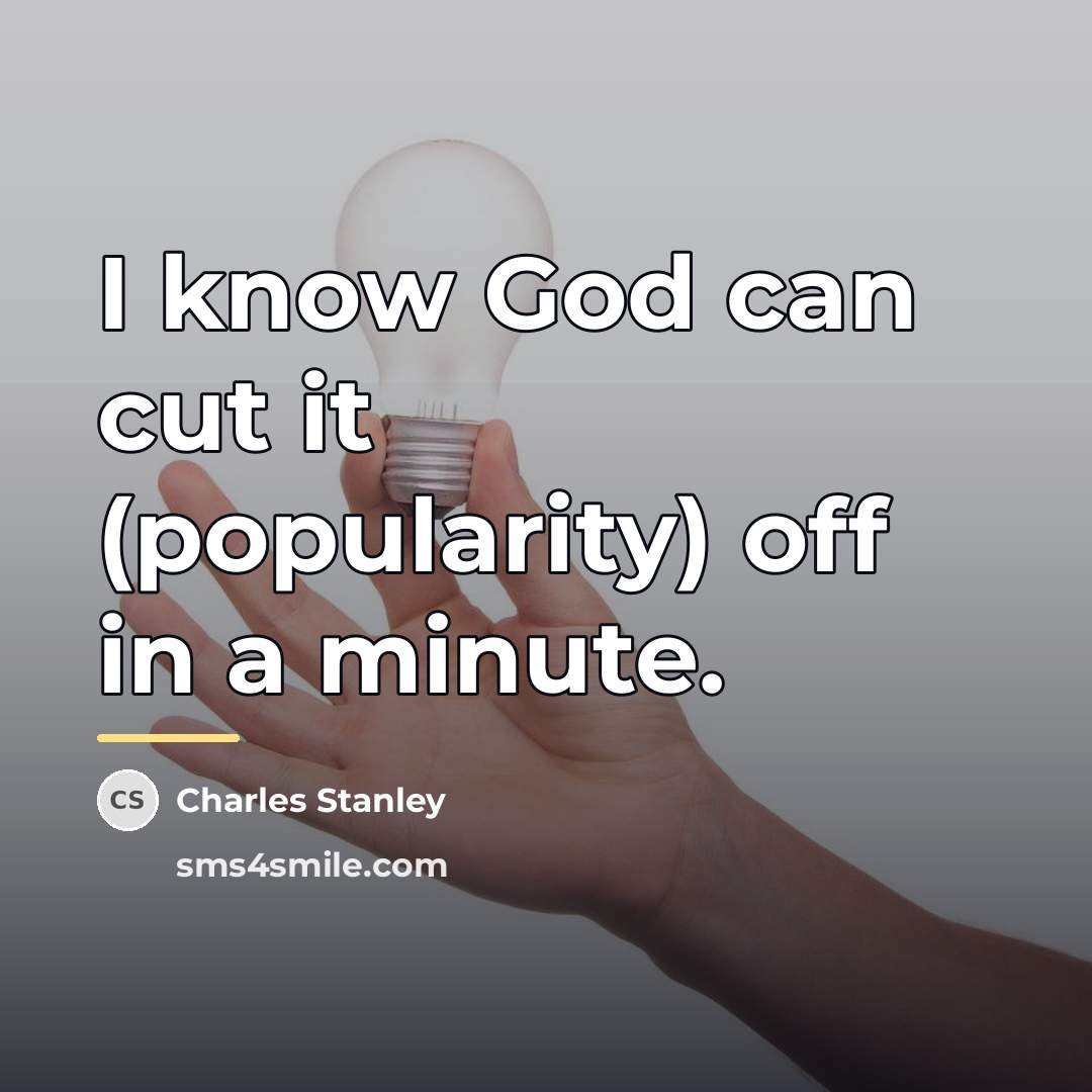 “I know God can cut it (popularity) off in a…” quote by Charles Stanley