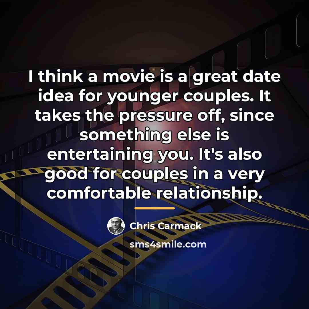 “I think a movie is a great date idea for…” quote by Chris Carmack