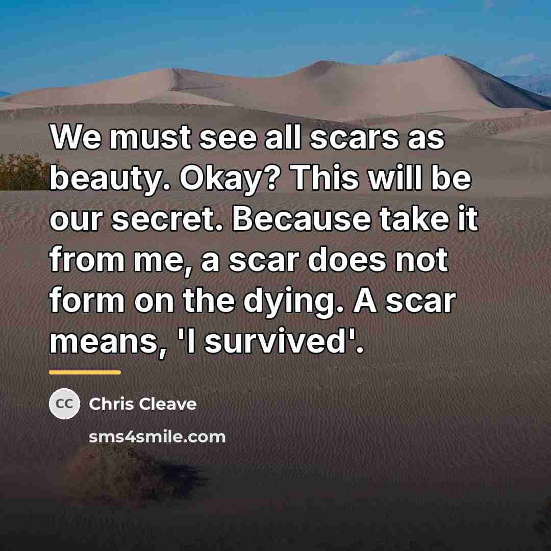 “We must see all scars as beauty. Okay? This will…” quote by Chris Cleave