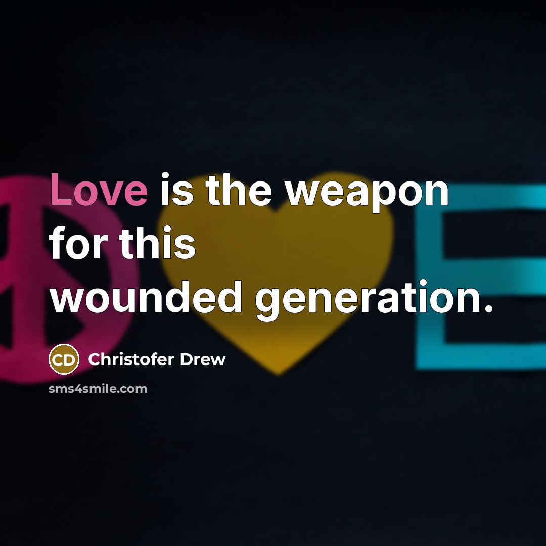 “Love is the weapon for this wounded generation.…” quote by Christofer Drew