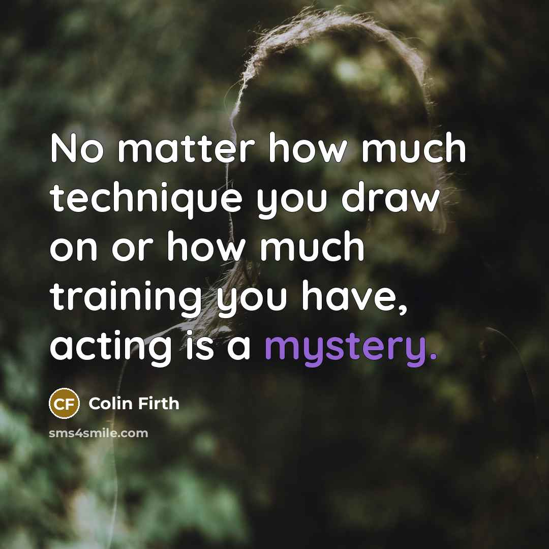 “No matter how much technique you draw on or how…” quote by Colin Firth