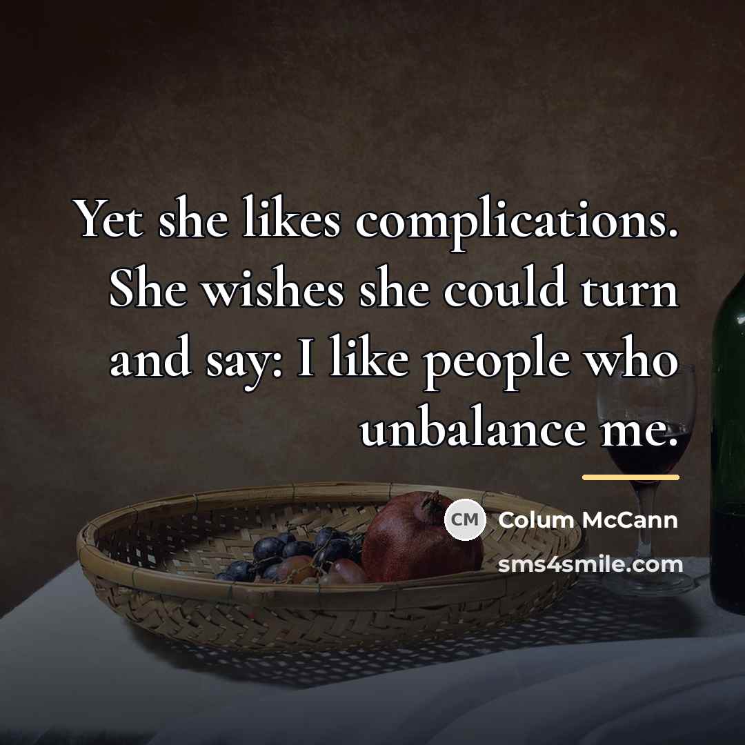 “Yet she likes complications. She wishes she could turn and…” quote by Colum McCann