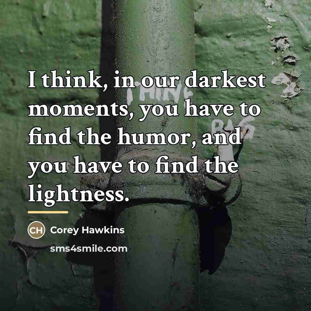 “I think, in our darkest moments, you have to find…” quote by Corey Hawkins