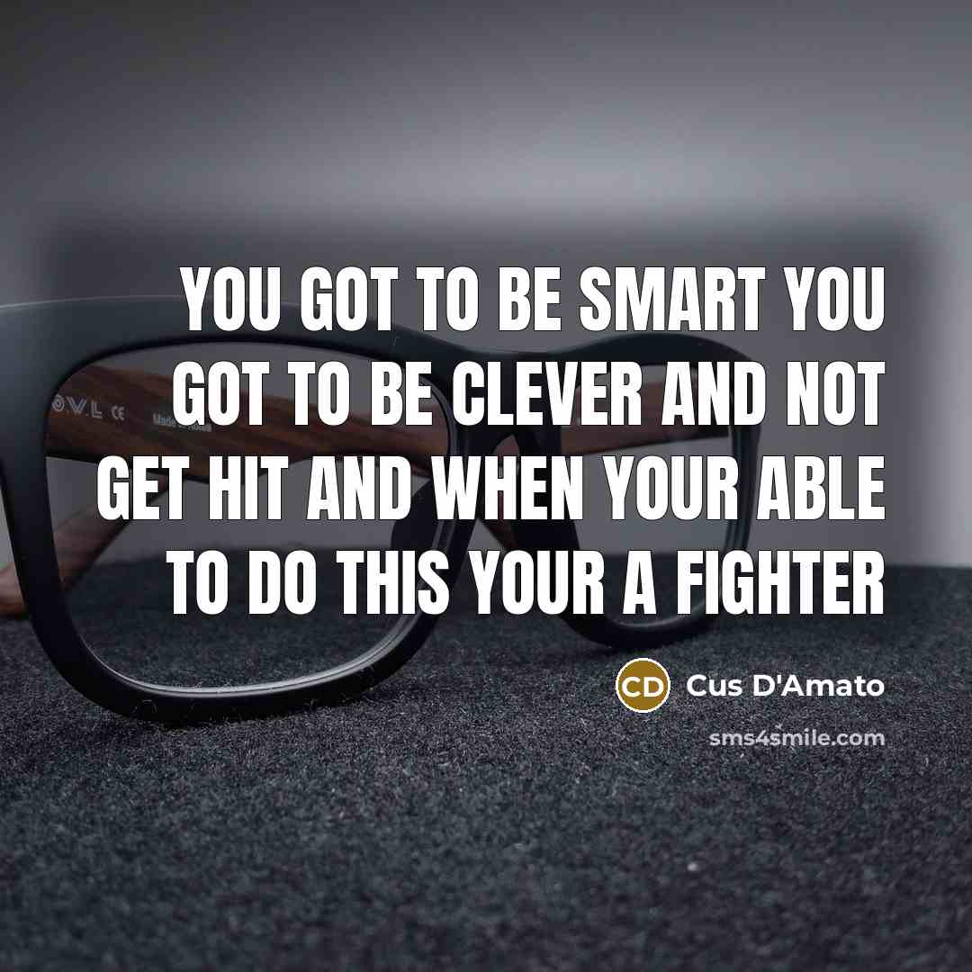 “You got to be smart you got to be clever…” quote by Cus D'Amato