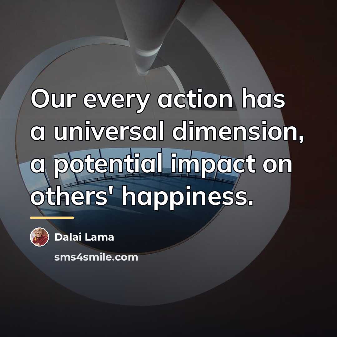 “Our every action has a universal dimension, a potential impact…” quote by Dalai Lama