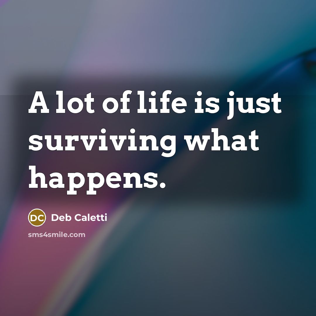“A lot of life is just surviving what happens.…” quote by Deb Caletti