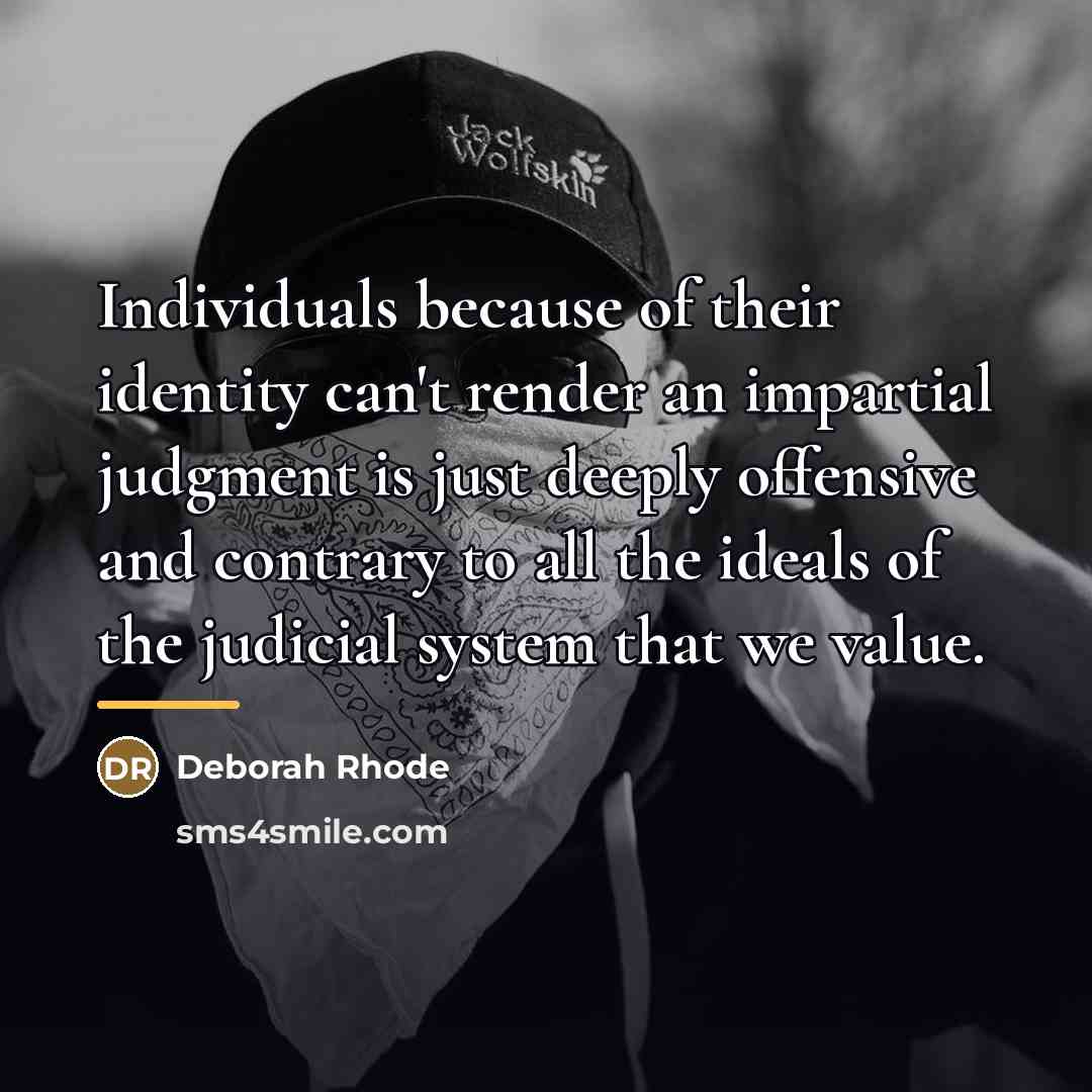 “Individuals because of their identity can't render an impartial judgment…” quote by Deborah Rhode