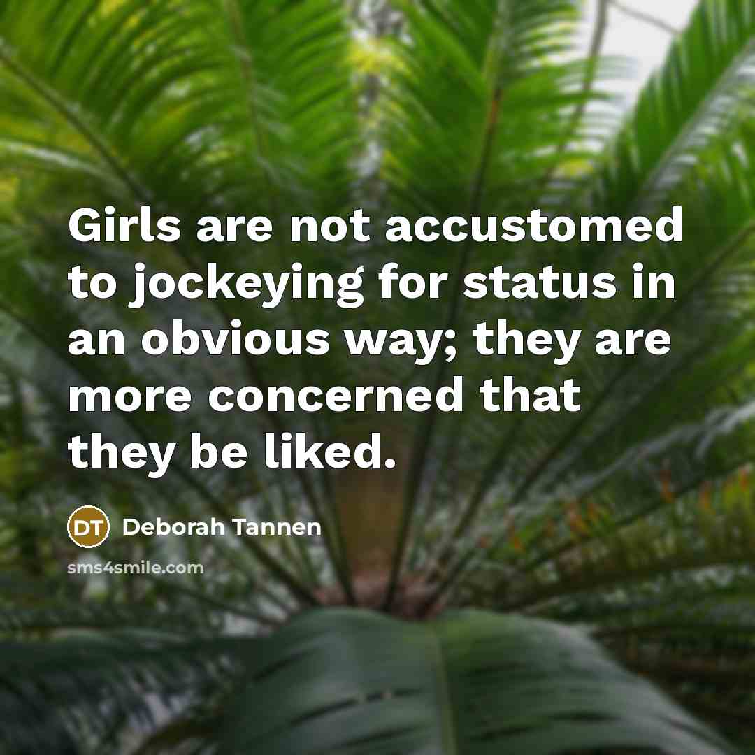 “Girls are not accustomed to jockeying for status in an…” quote by Deborah Tannen