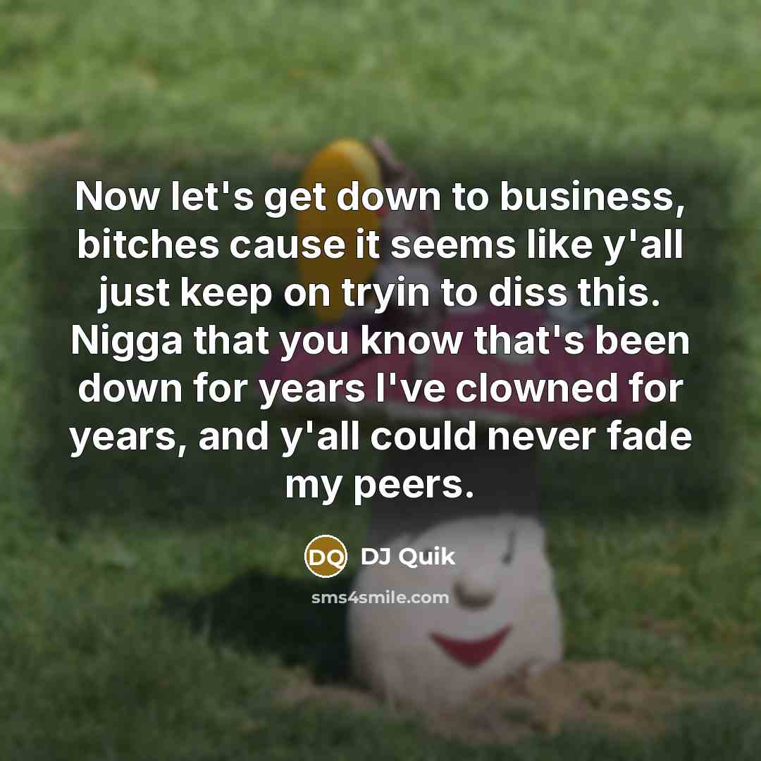 “Now let's get down to business, bitches cause it seems…” quote by DJ Quik