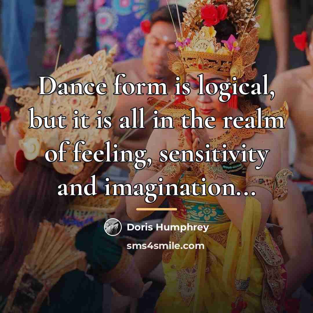 “Dance form is logical, but it is all in the…” quote by Doris Humphrey