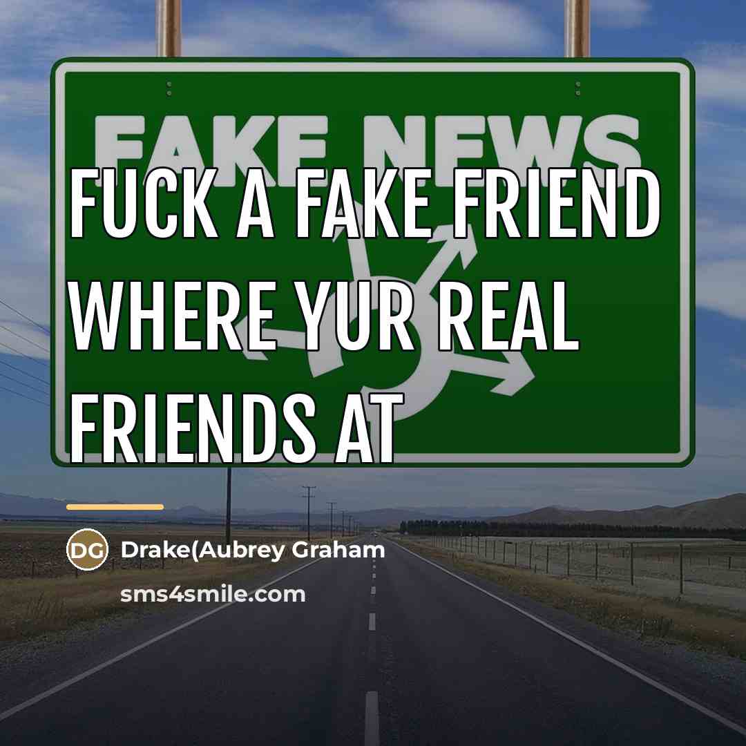 “Fuck a Fake Friend Where Yur Real Friends at…” quote by Drake(Aubrey Graham