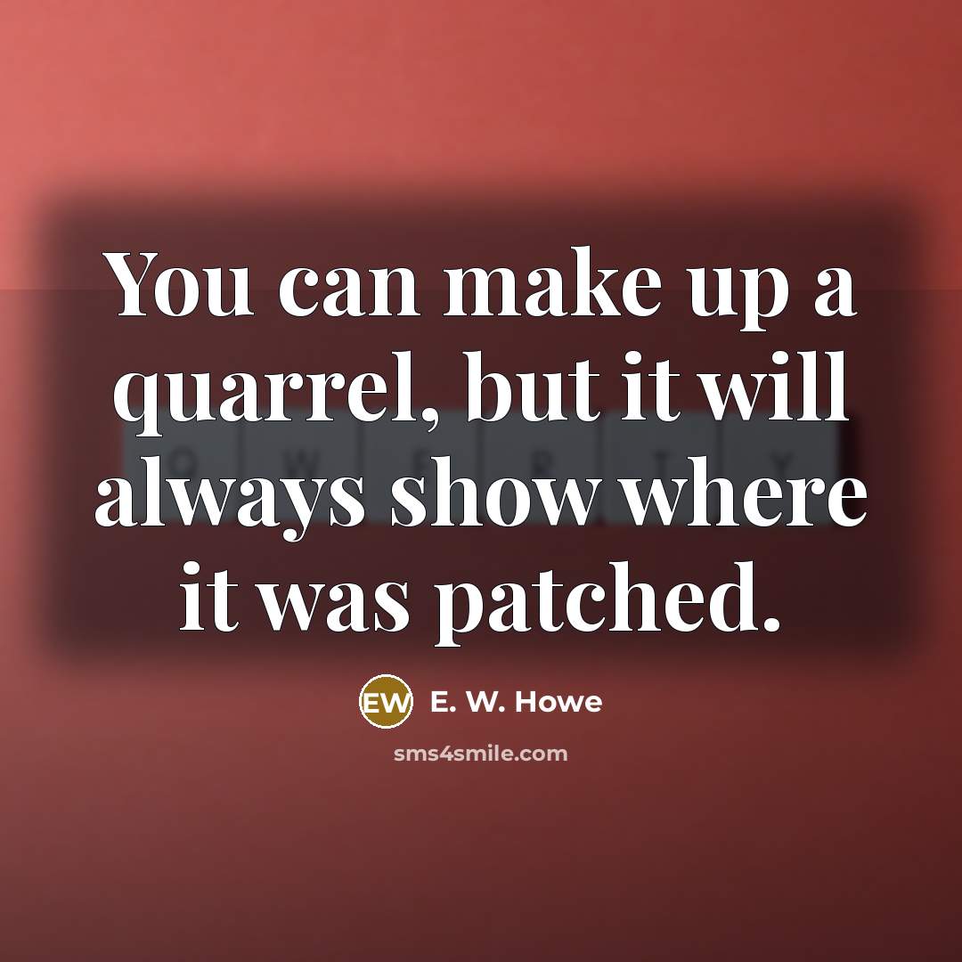 “You can make up a quarrel, but it will always…” quote by E. W. Howe