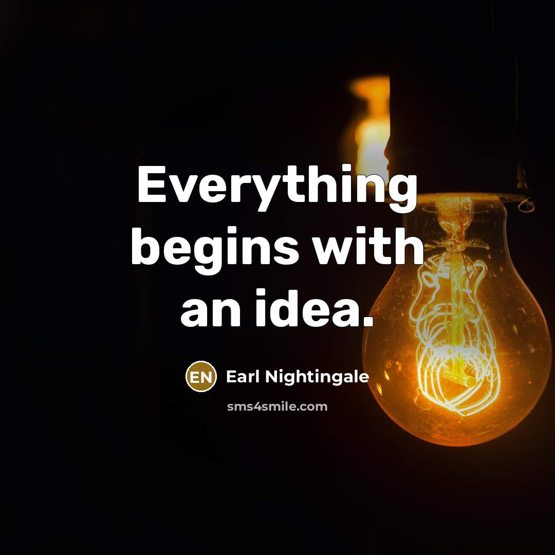 “Everything begins with an idea.…” quote by Earl Nightingale