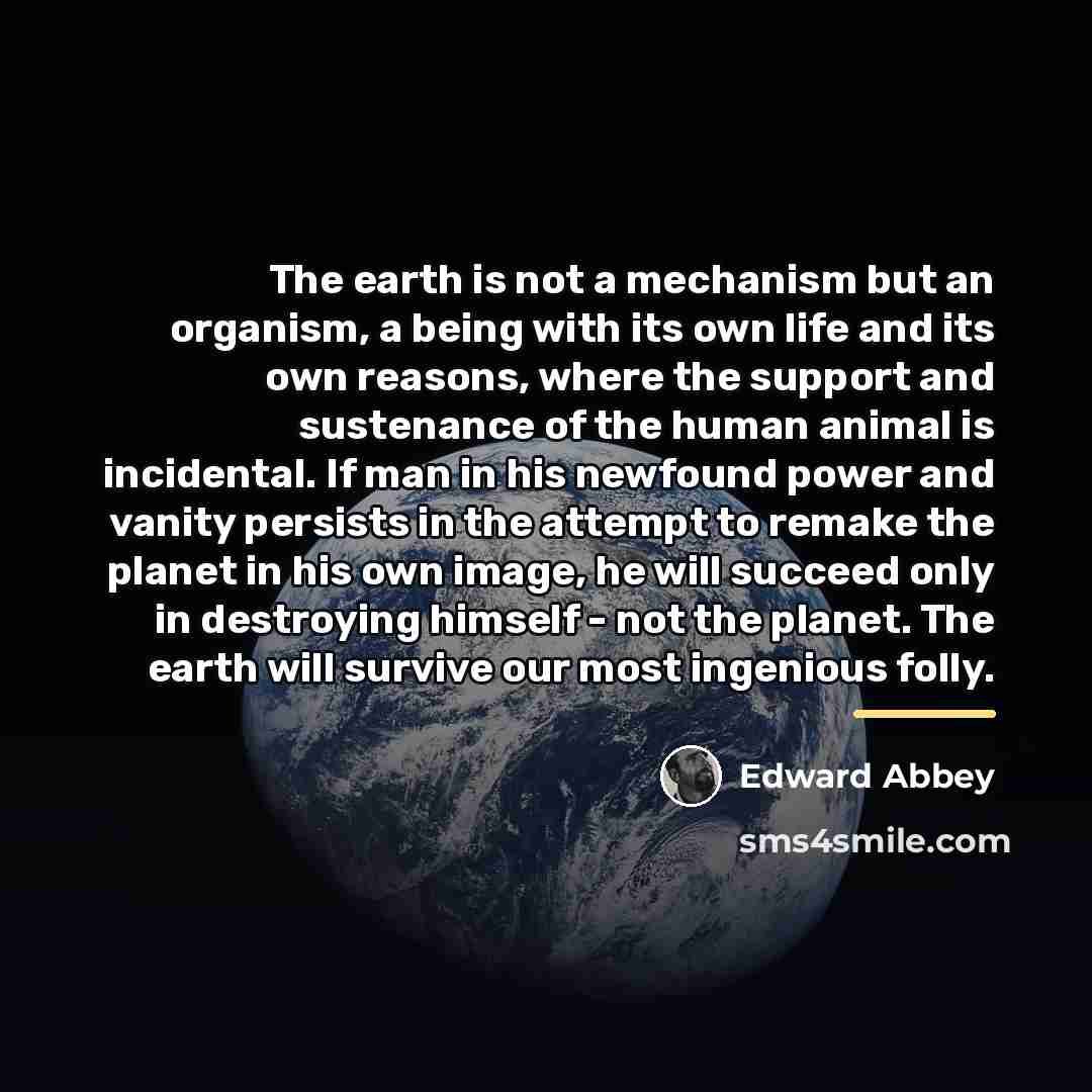 “The earth is not a mechanism but an organism, a…” quote by Edward Abbey