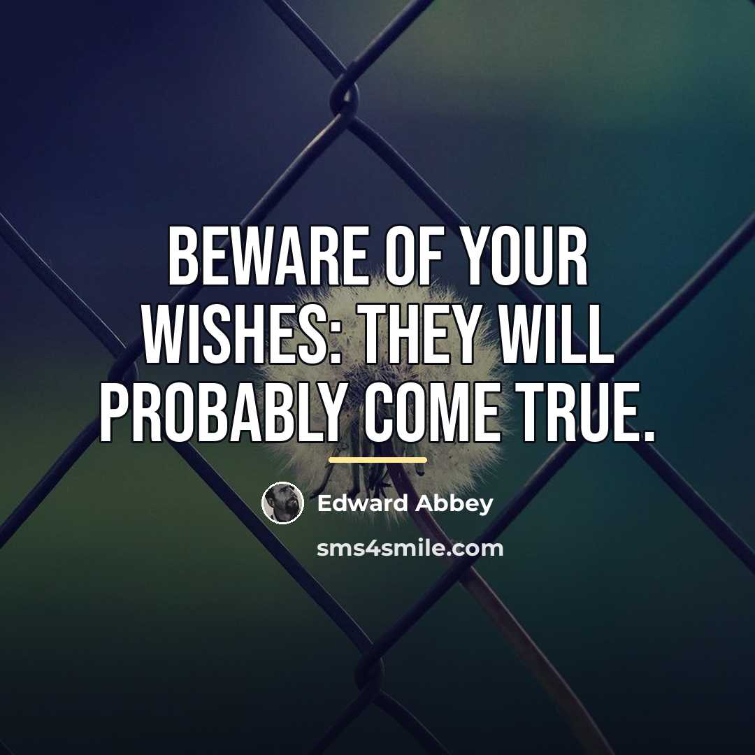 “Beware of your wishes: They will probably come true.…” quote by Edward Abbey