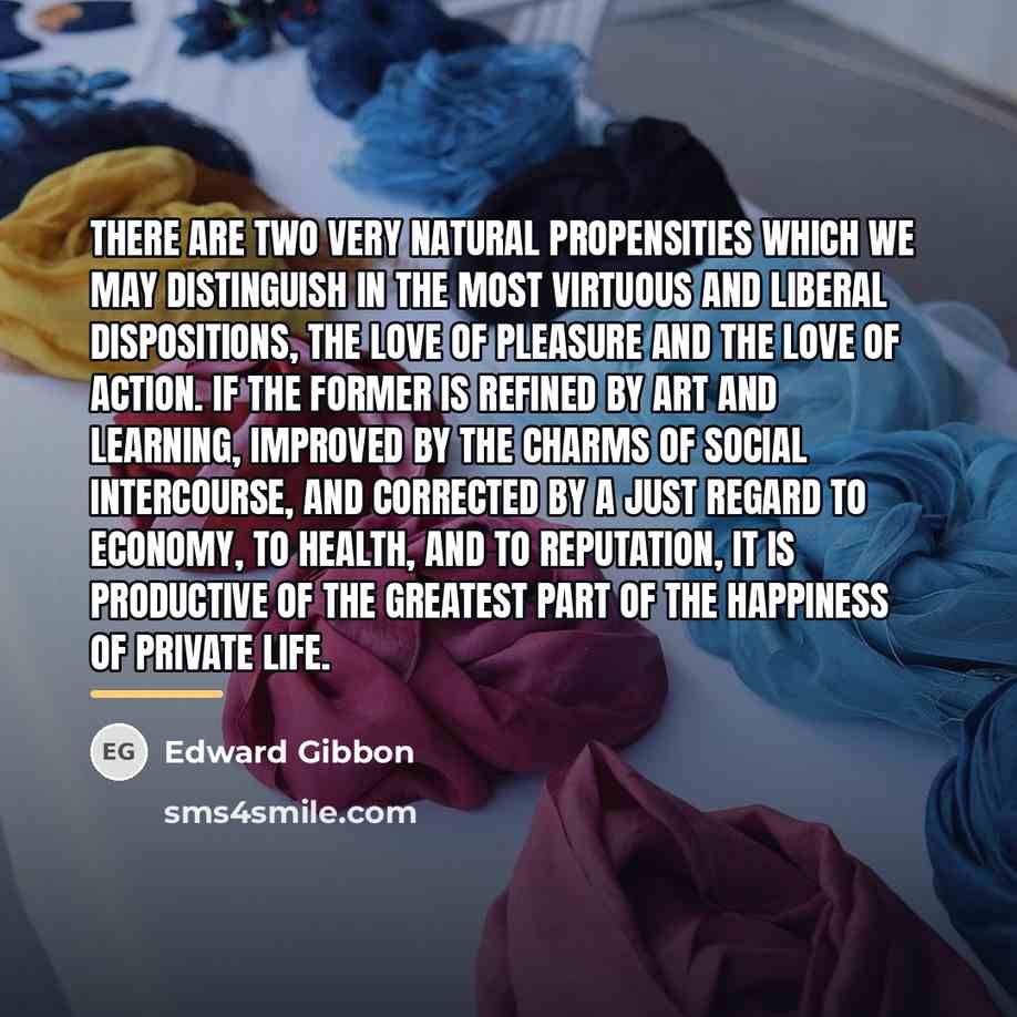 “There are two very natural propensities which we may distinguish…” quote by Edward Gibbon