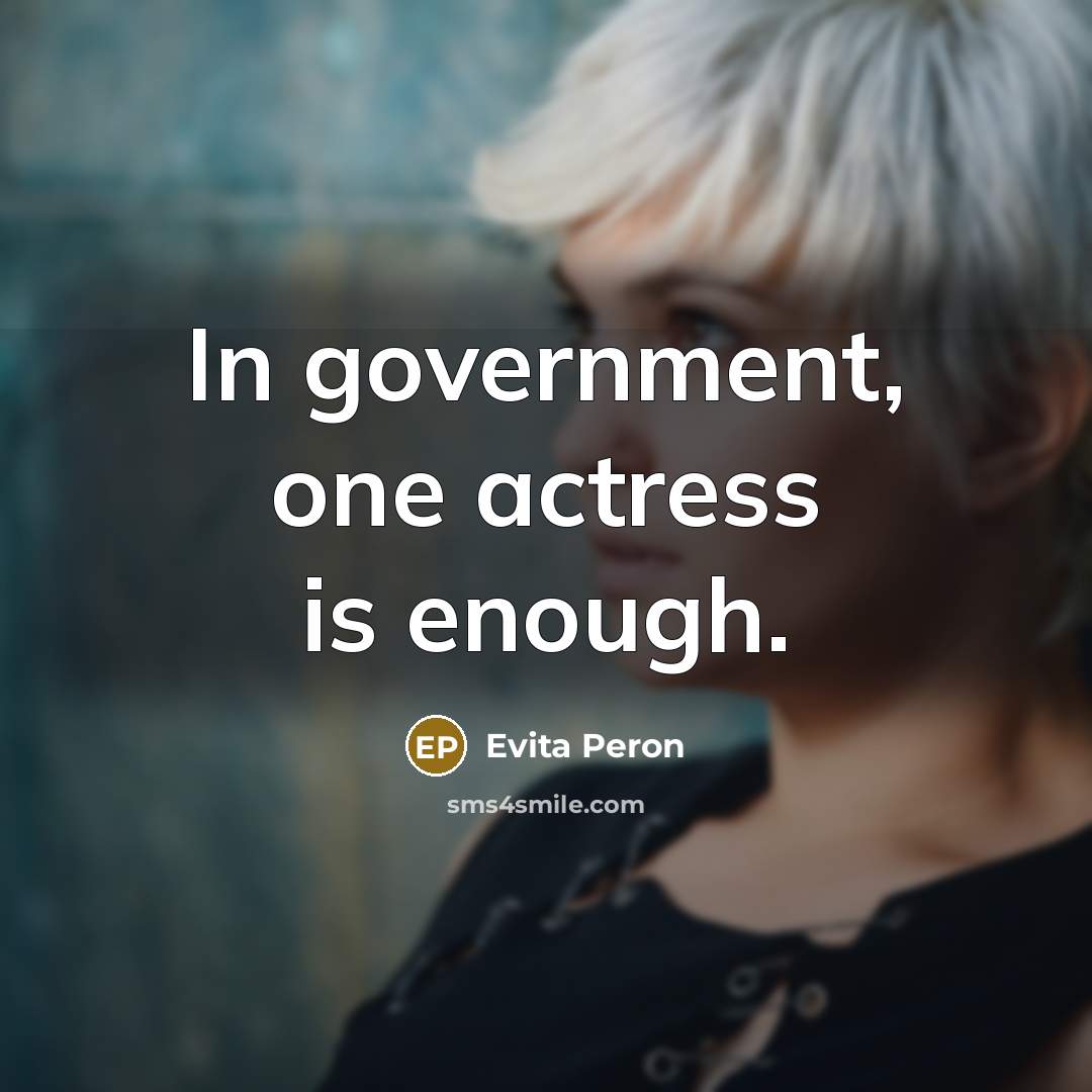 “In government, one actress is enough.” quote by Evita Peron