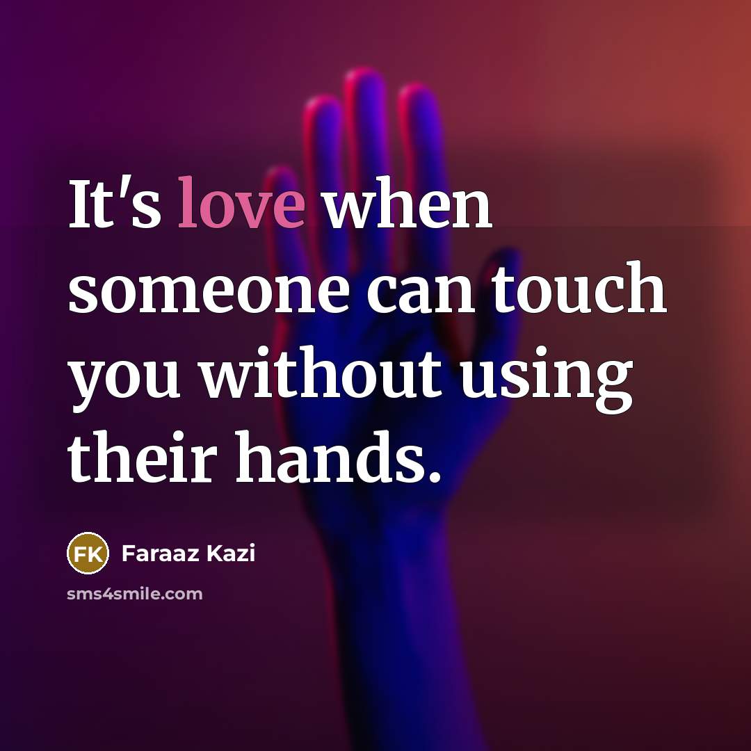 “It's love when someone can touch you without using their…” quote by Faraaz Kazi