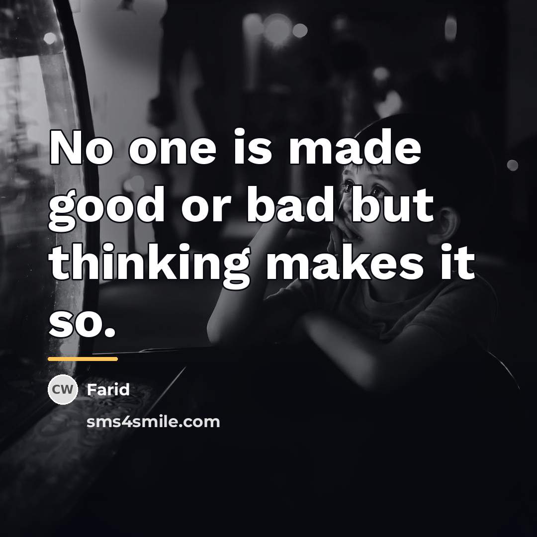 “No one is made good or bad but thinking makes…” quote by Farid