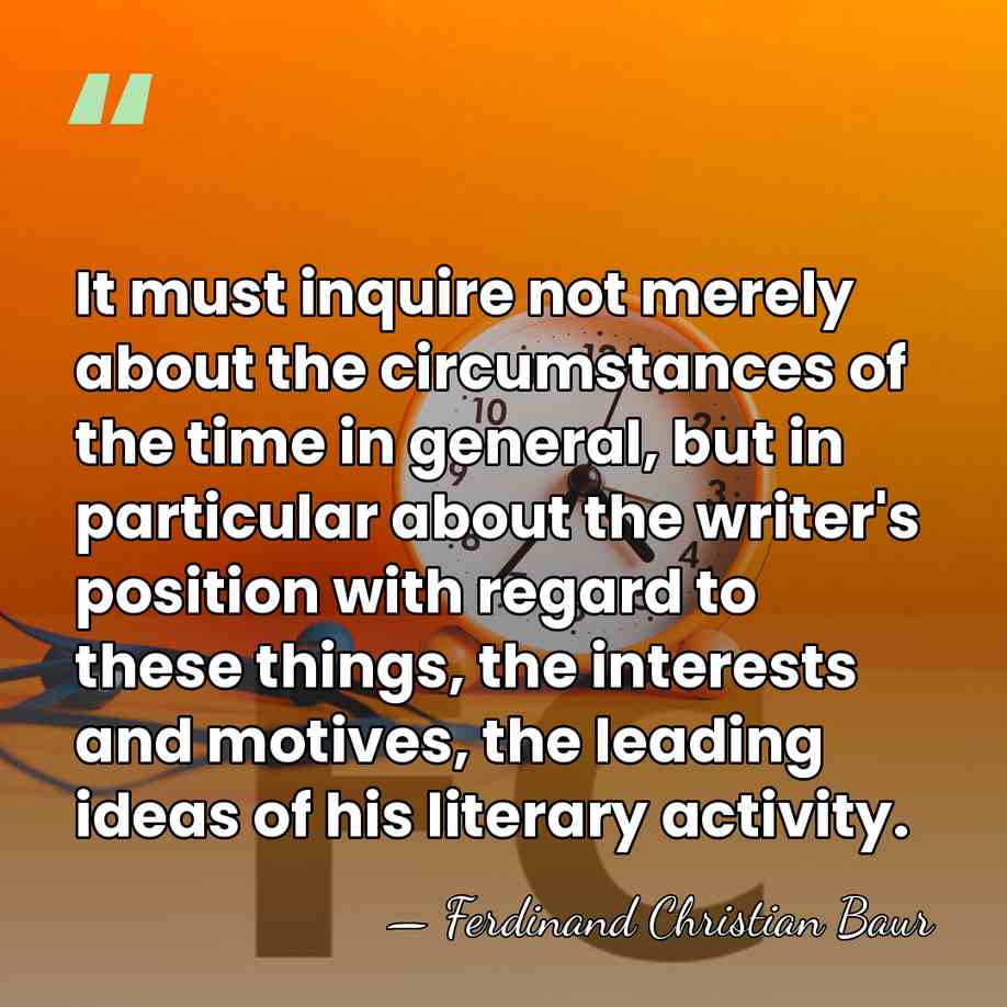 It must inquire not merely about the circumstances of the time in&hellip; - Ferdinand Christian Baur