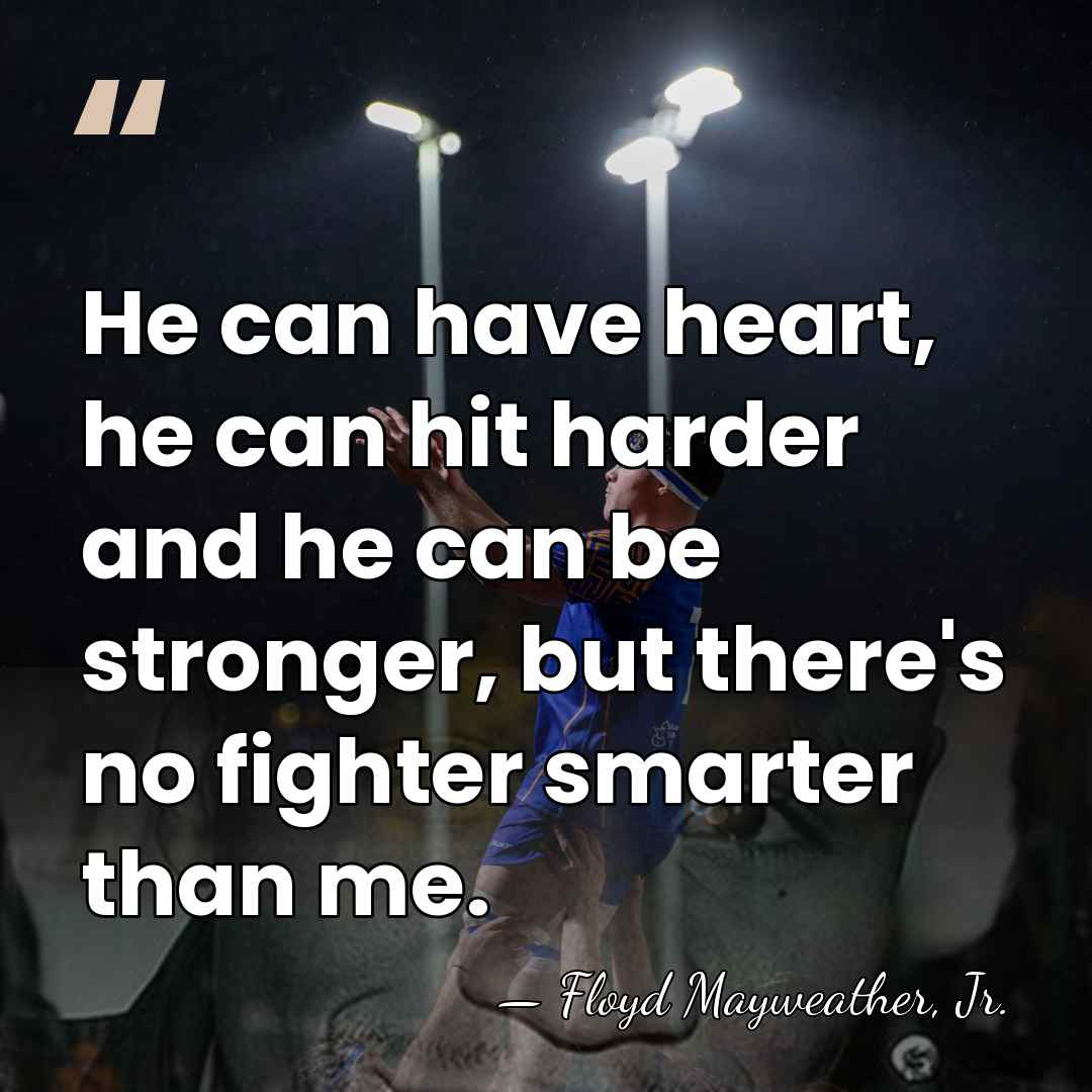 He can have heart, he can hit harder and he can be&hellip; - Floyd Mayweather, Jr.
