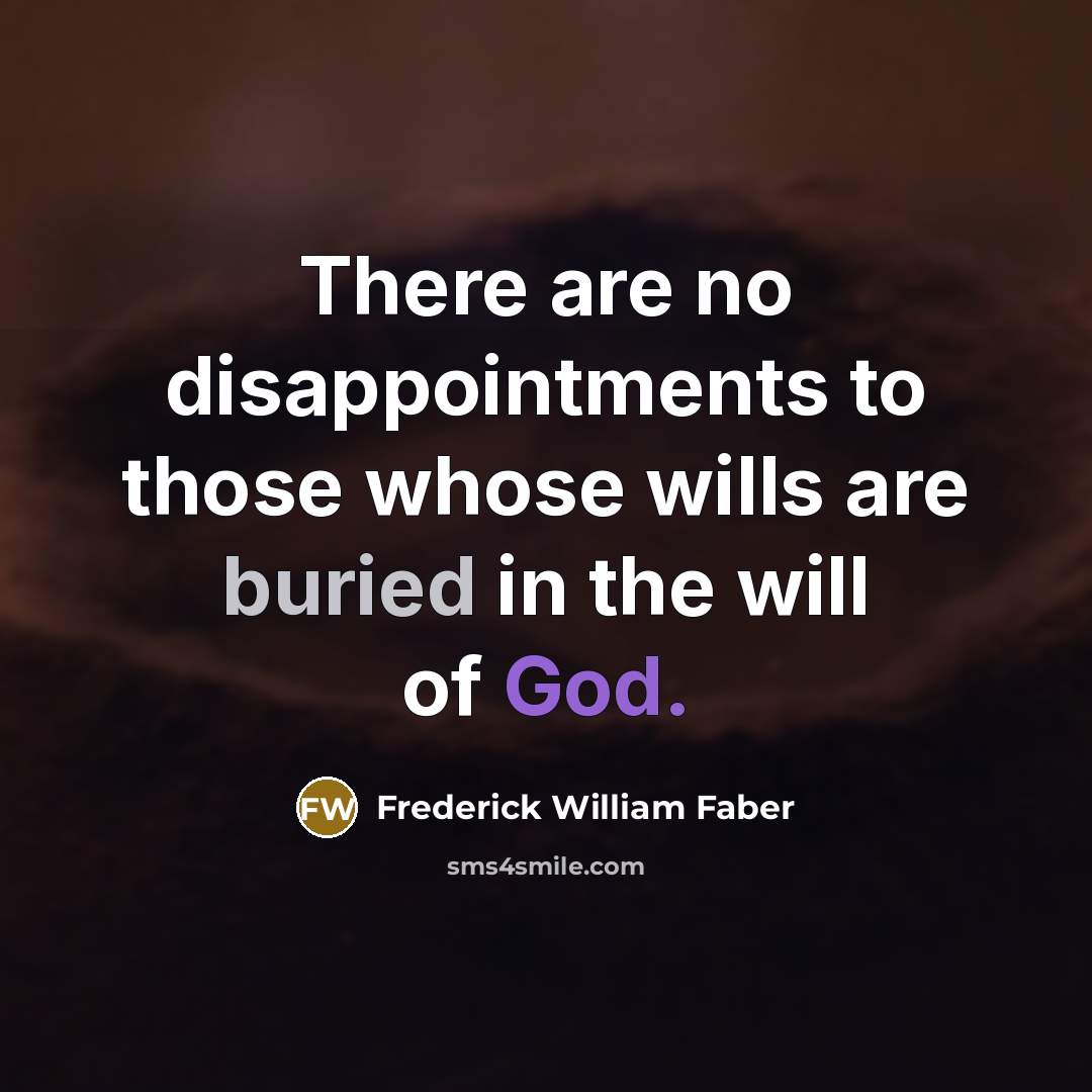 “There are no disappointments to those whose wills are buried…” quote by Frederick William Faber