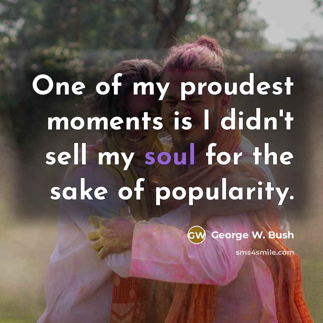 “One of my proudest moments is I didn't sell my…” quote by George W. Bush