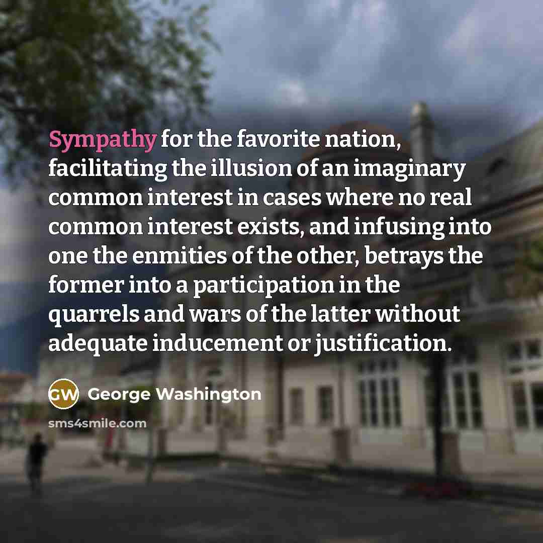 “Sympathy for the favorite nation, facilitating the illusion of an…” quote by George Washington