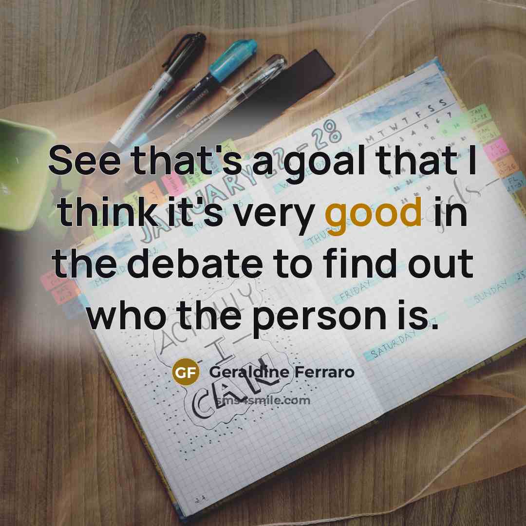 “See that's a goal that I think it's very good…” quote by Geraldine Ferraro