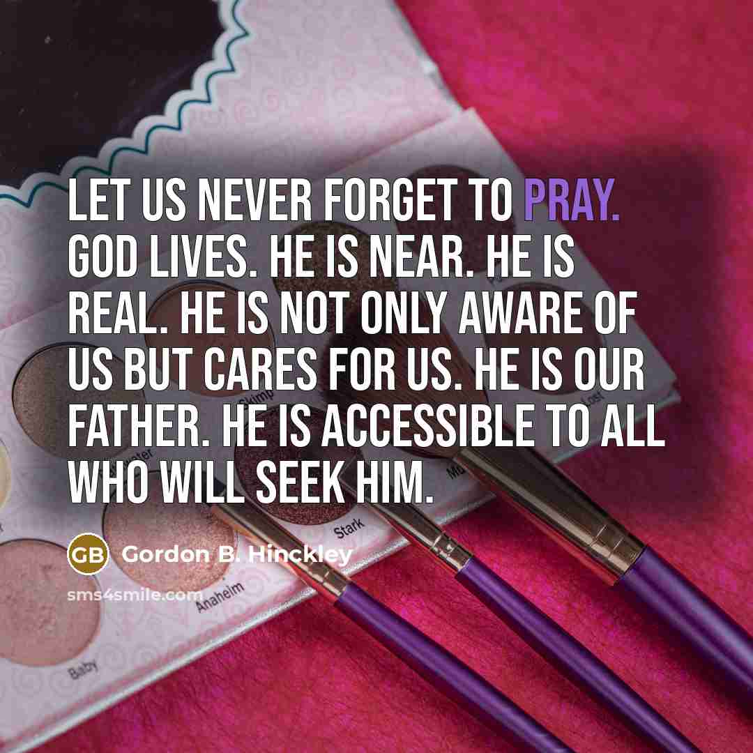 “Let us never forget to pray. God lives. He is…” quote by Gordon B. Hinckley