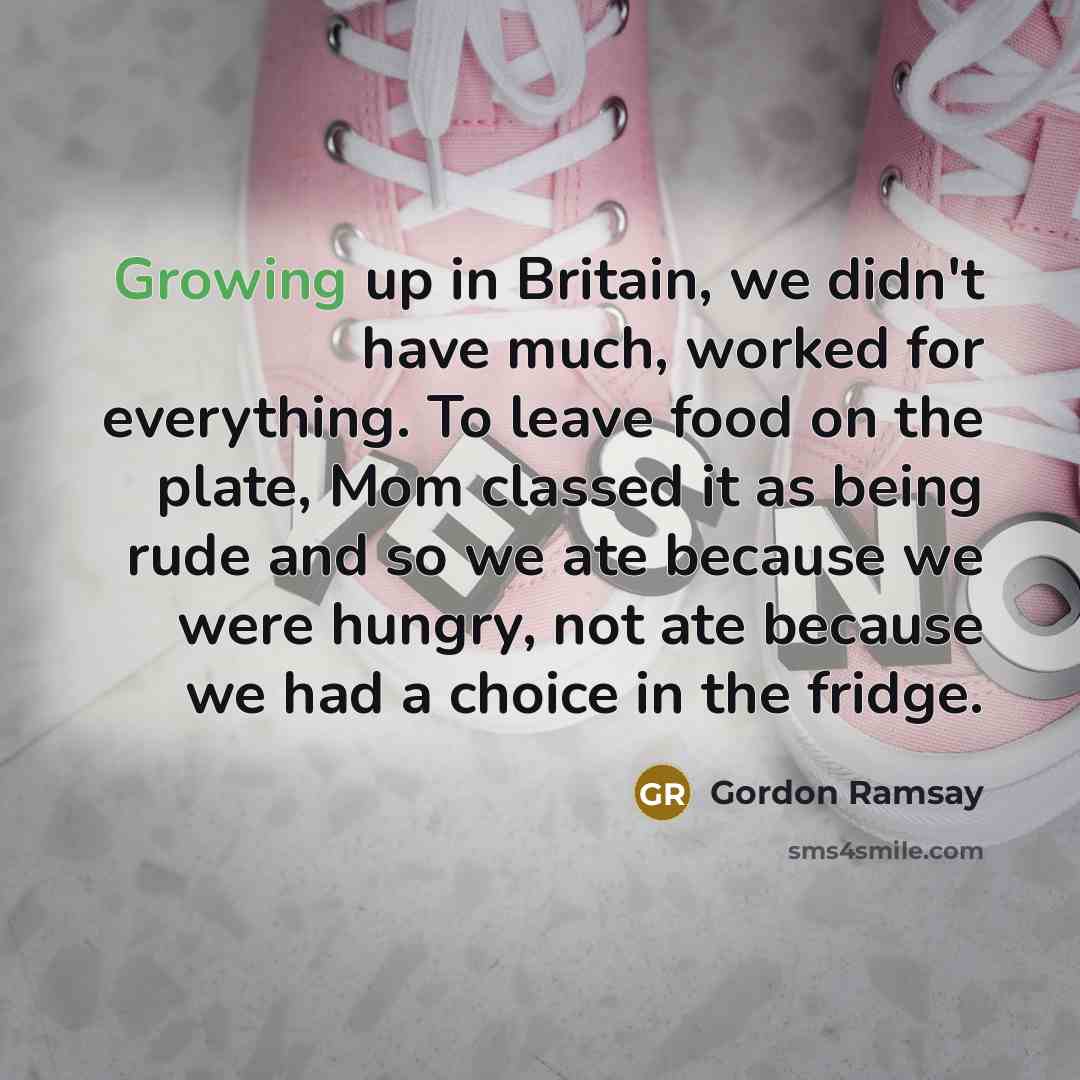 “Growing up in Britain, we didn't have much, worked for…” quote by Gordon Ramsay