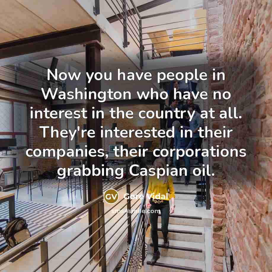 “Now you have people in Washington who have no interest…” quote by Gore Vidal