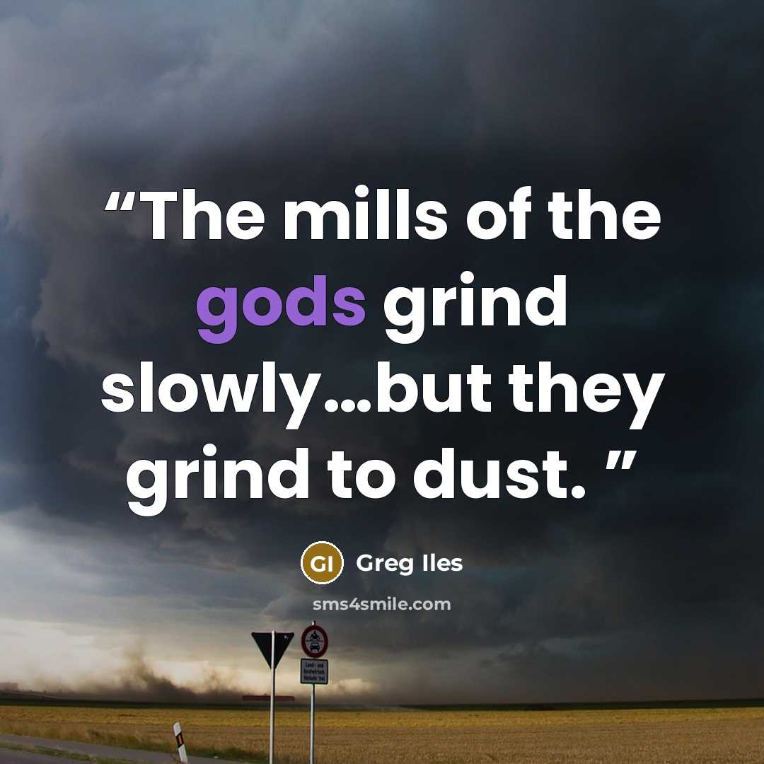 “The mills of the gods grind slowly…but they grind to dust.” quote by greg iles