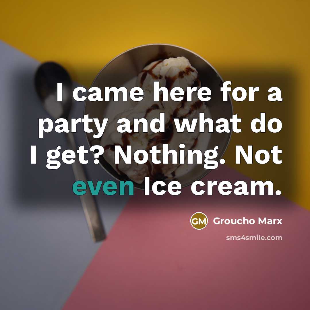 “I came here for a party and what do I…” quote by Groucho Marx