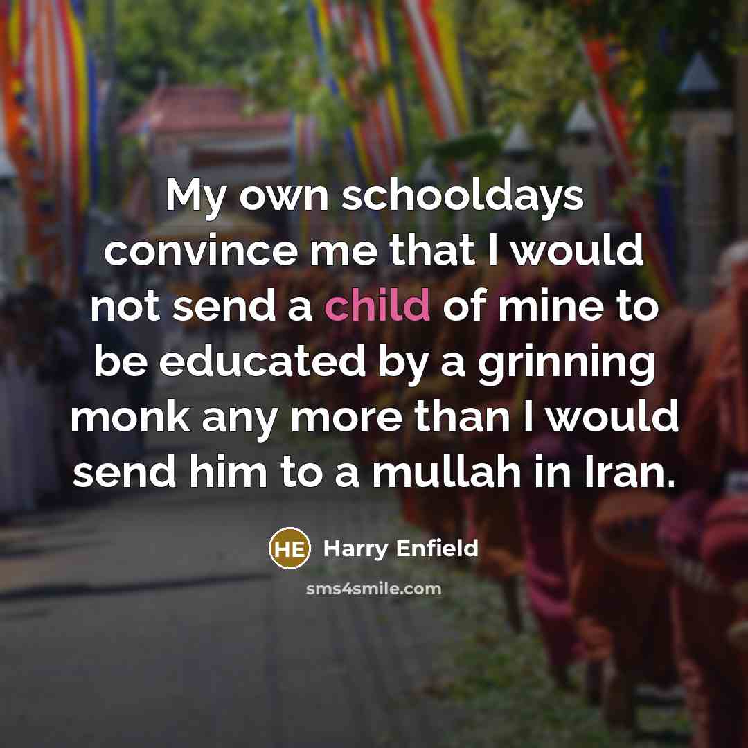 “My own schooldays convince me that I would not send…” quote by Harry Enfield