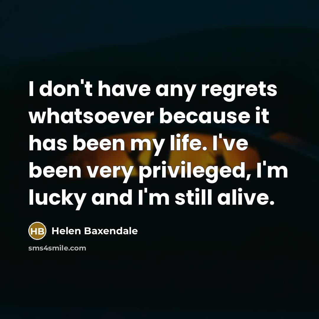 “I don't have any regrets whatsoever because it has been…” quote by Helen Baxendale