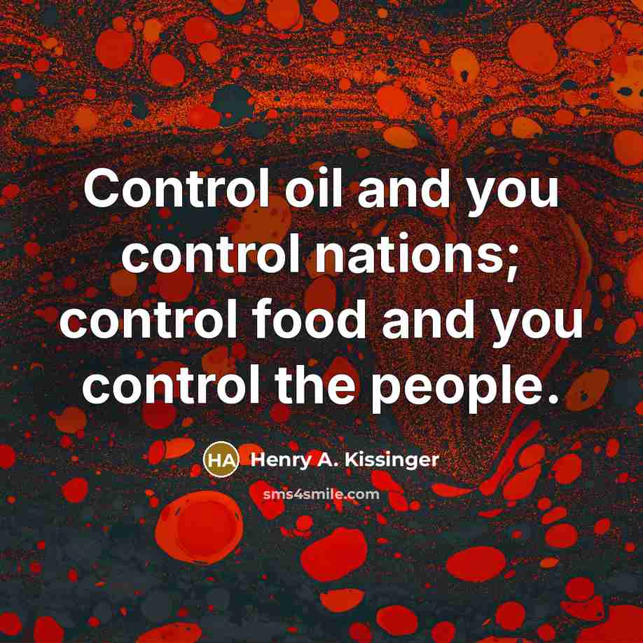 “Control oil and you control nations; control food and you…” quote by Henry A. Kissinger