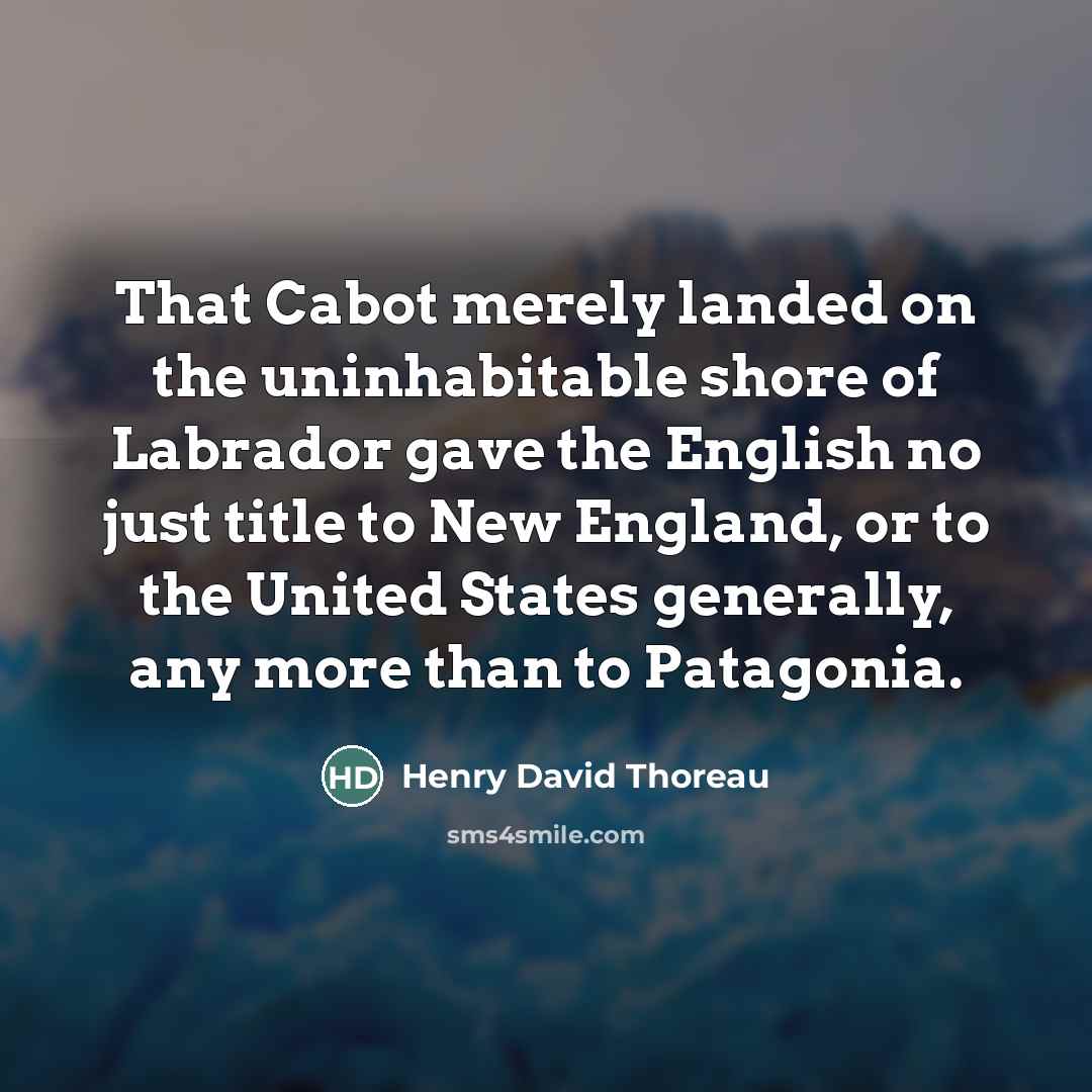 “That Cabot merely landed on the uninhabitable shore of Labrador…” quote by Henry David Thoreau