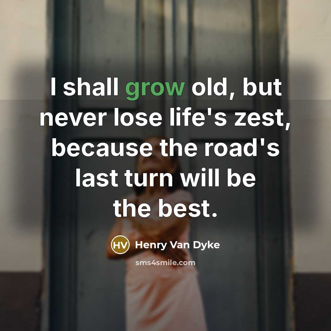“I shall grow old, but never lose life's zest, because…” quote by Henry Van Dyke