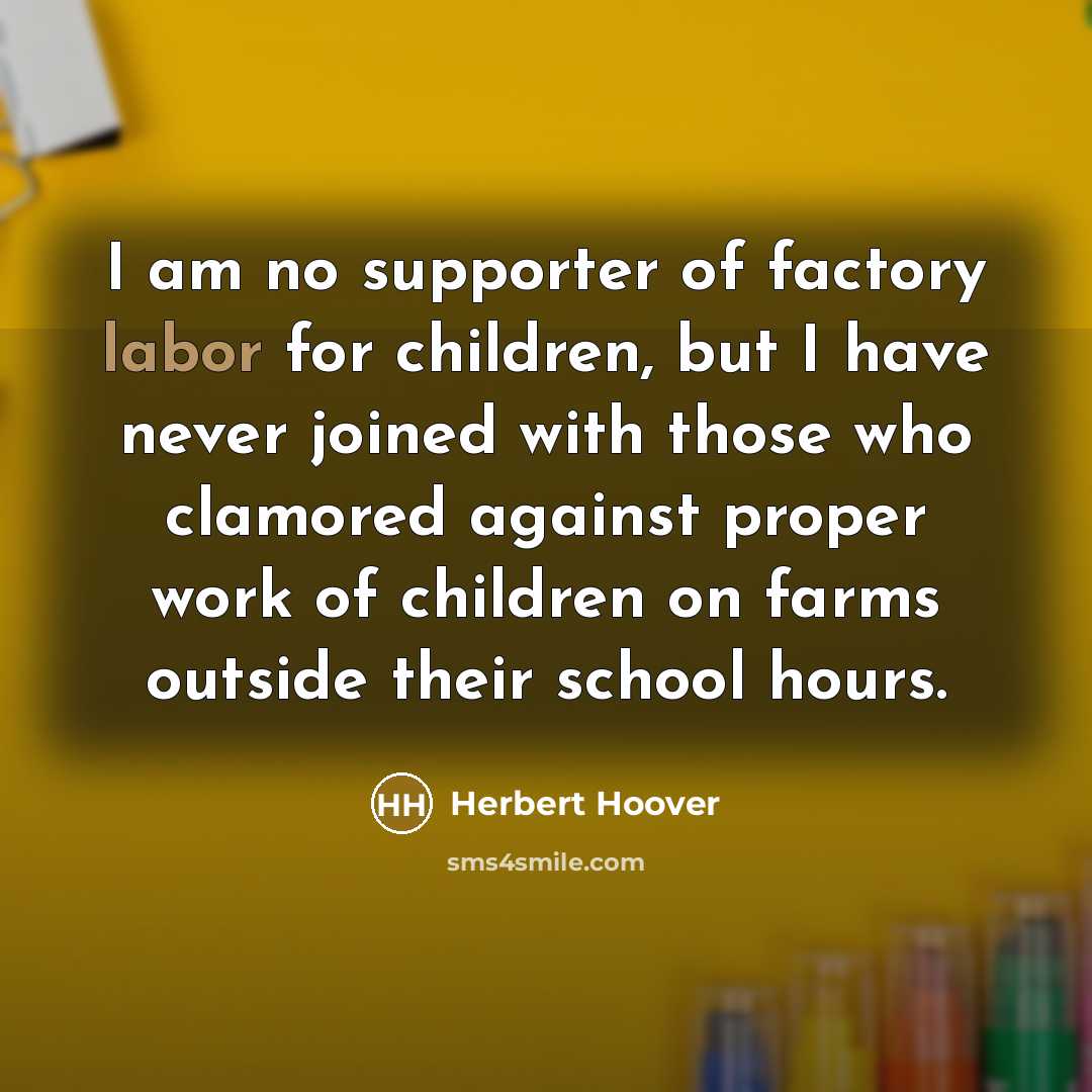 “I am no supporter of factory labor for children, but…” quote by Herbert Hoover