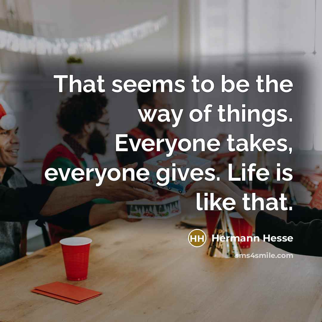 “That seems to be the way of things. Everyone takes,…” quote by Hermann Hesse