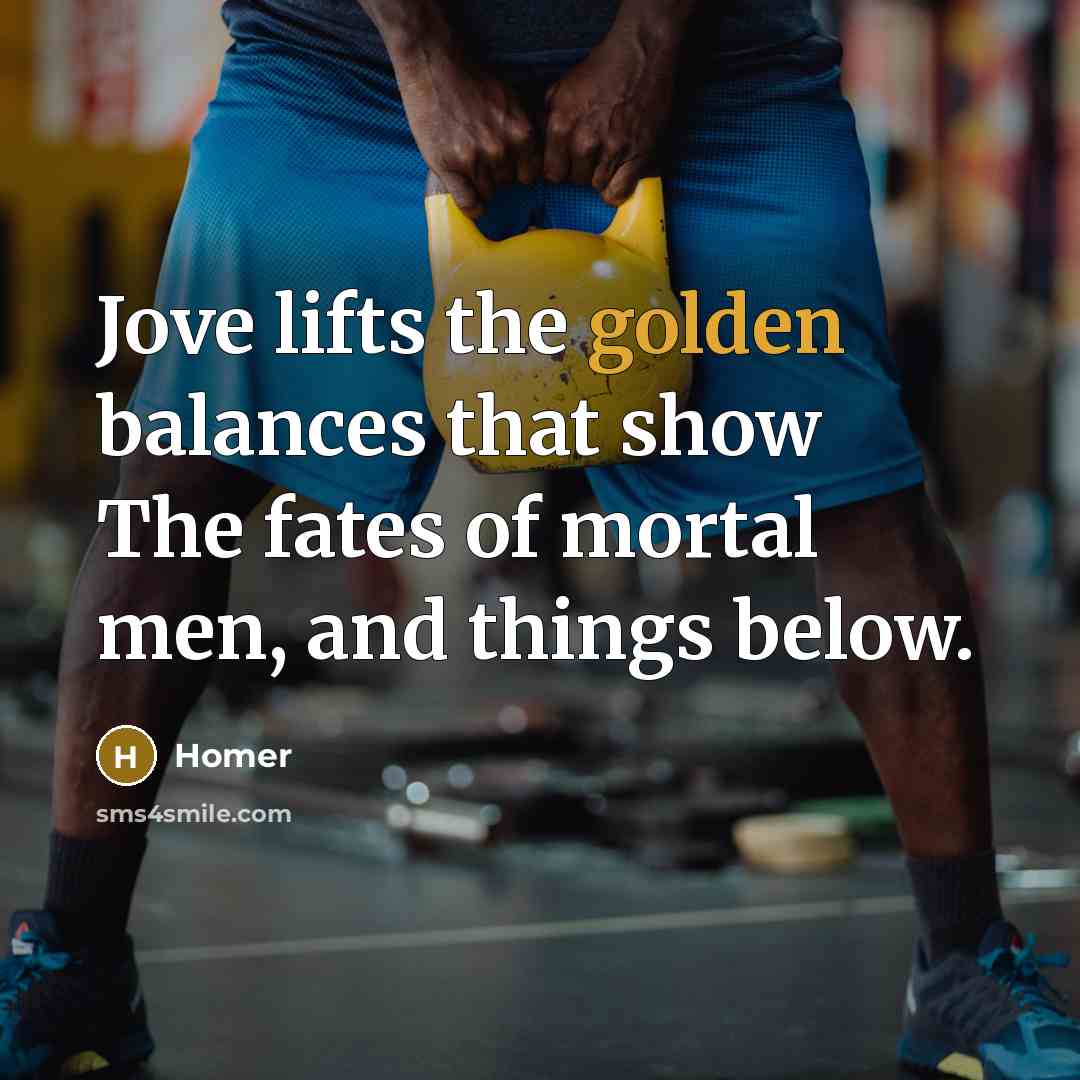 “Jove lifts the golden balances that show The fates of…” quote by Homer