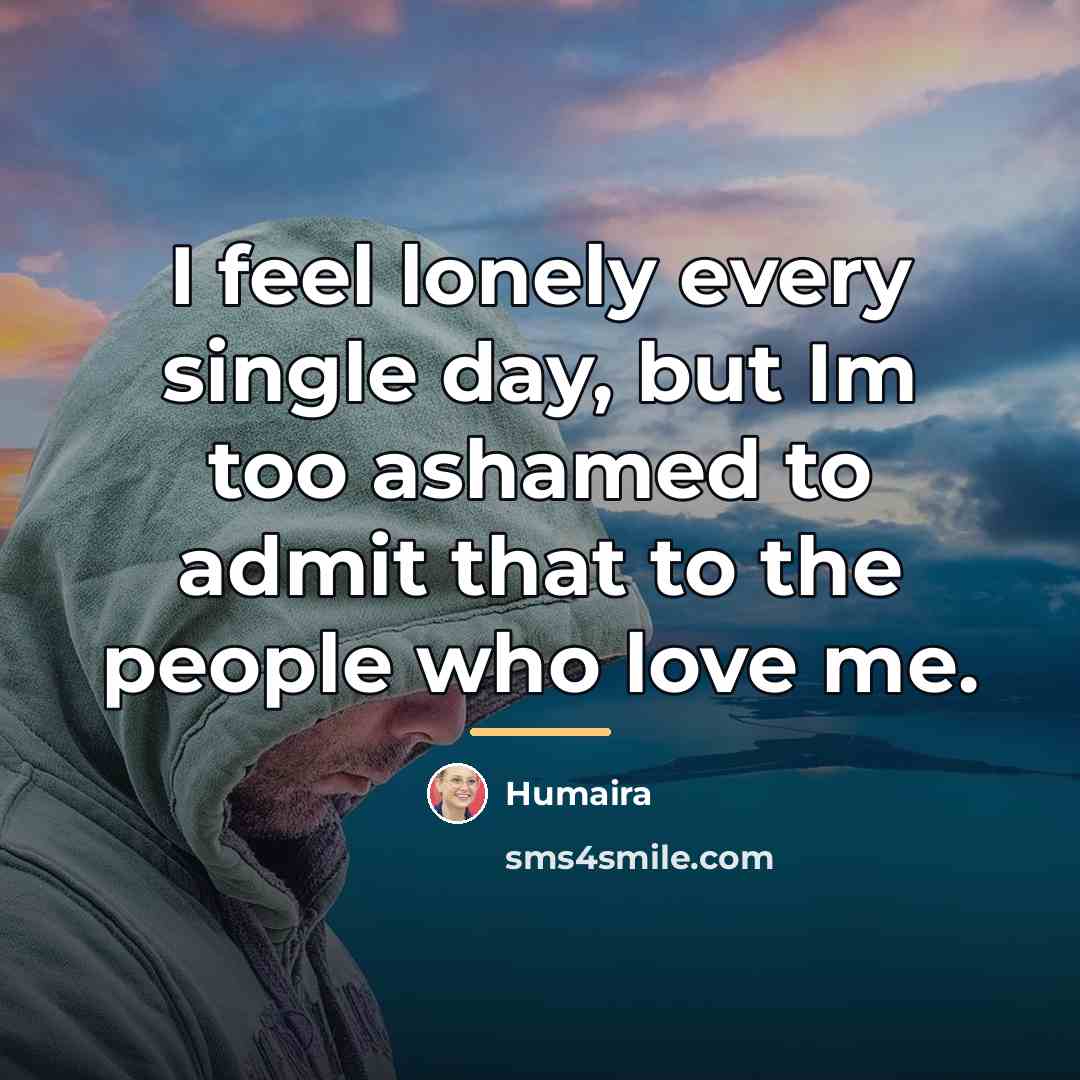 “I feel lonely every single day, but Im too ashamed…” quote by Humaira