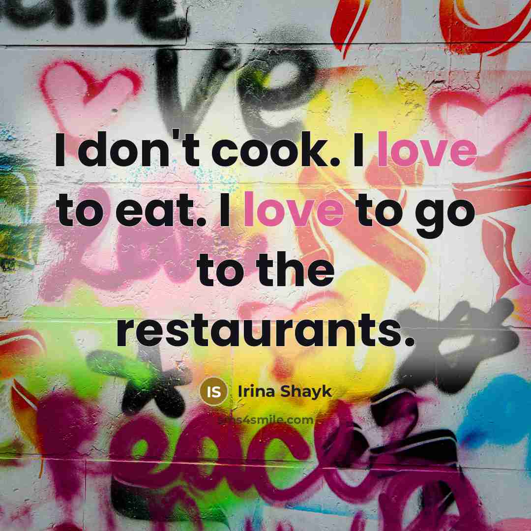 “I don't cook. I love to eat. I love to…” quote by Irina Shayk