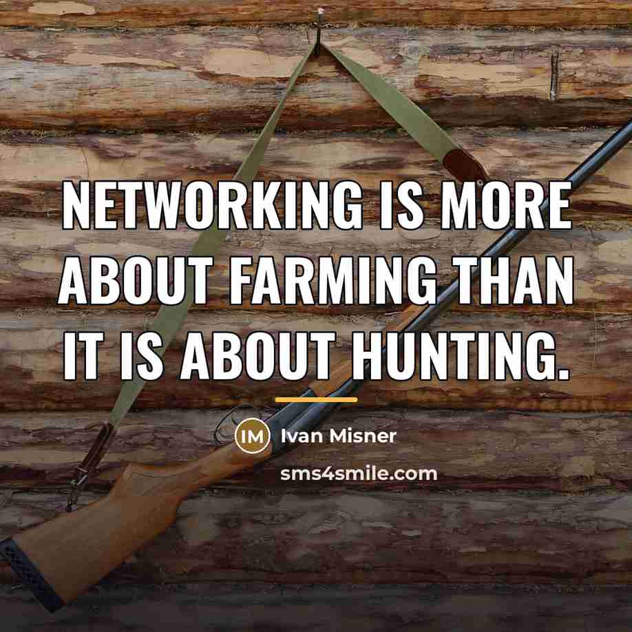 “Networking is more about farming than it is about hunting.…” quote by Ivan Misner