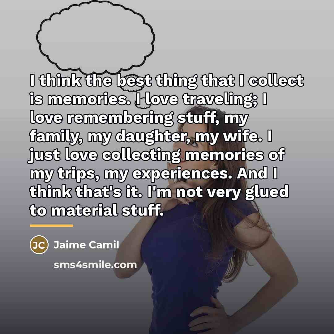 “I think the best thing that I collect is memories.…” quote by Jaime Camil