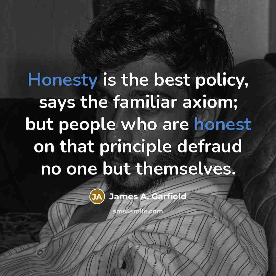“Honesty is the best policy, says the familiar axiom; but…” quote by James A. Garfield